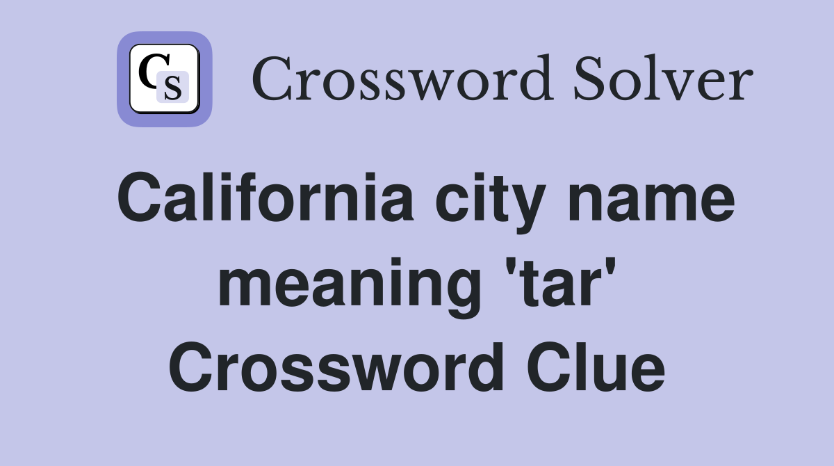 California city name meaning 'tar' Crossword Clue Answers Crossword
